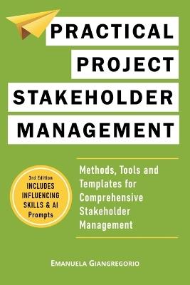 Practical Project Stakeholder Management: Methods, Tools and Templates for Comprehensive Stakeholder Management - Emanuela Giangregorio - cover