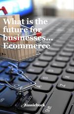 What Is The Future For Businesses... Ecommerce