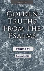 Golden Truths from the Psalms - Volume VI - Psalms 90-106