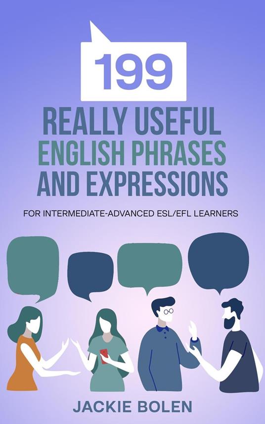 199 Really Useful English Phrases and Expressions: For Intermediate-Advanced ESL/EFL Learners