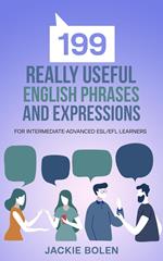 199 Really Useful English Phrases and Expressions: For Intermediate-Advanced ESL/EFL Learners
