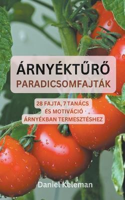 Arnyekturo paradicsomfajtak: 28 fajta, 7 tanacs es motivacio arnyekban termeszteshez - Daniel Keleman - cover