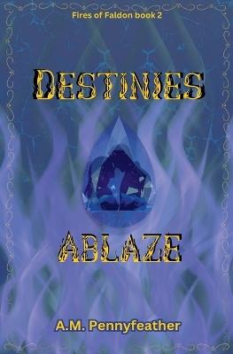 Destinies Ablaze - A M Pennyfeather - cover