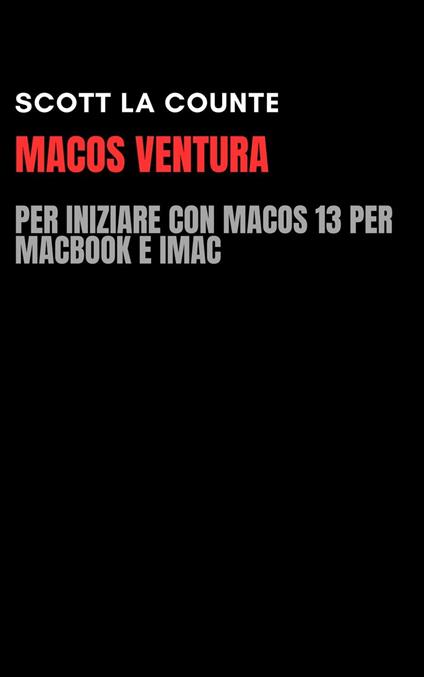MacOS Ventura: Per Iniziare Con macOS 13 per MacBook E iMac - Counte Scott La - ebook