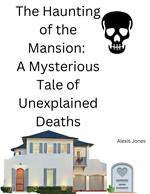 The Haunting of the Mansion: A Mysterious Tale of Unexplained Deaths