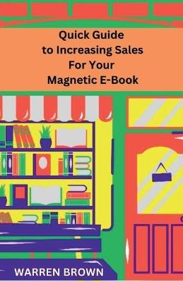 Quick Guide to Increasing Sales for Your Magnetic E-Book - Warren Brown - cover
