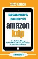 Beginner's Guide To Amazon KDP: 2023 Edition