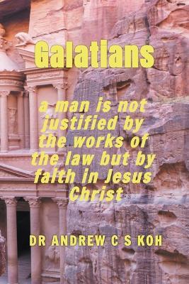 Galatians: Justified by Faith in Jesus Christ - Andrew C S Koh - cover