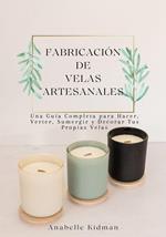 Fabricación de Velas Artesanales: Una Guía Completa para Hacer, Verter, Sumergir y Decorar Tus Propias Velas