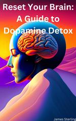 Reset Your Brain: A Guide to Dopamine Detox