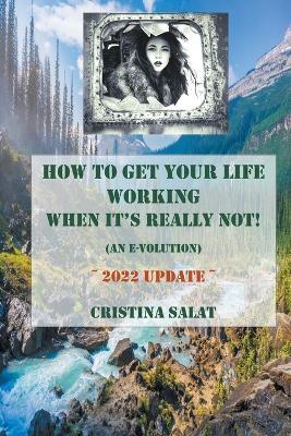 How To Get Your Life Working When It's Really Not! (An E-volution): 2022 Update - Cristina Salat - cover