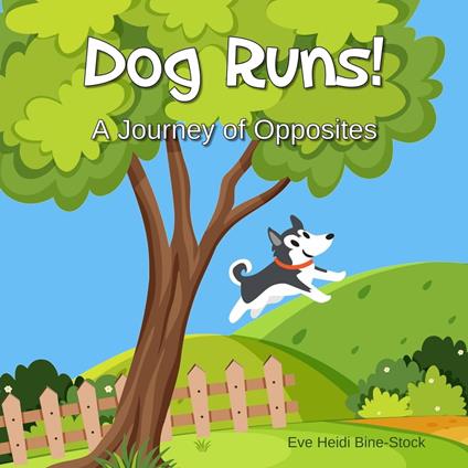 Dog Runs!: A Journey of Opposites - Eve Heidi Bine-Stock - ebook