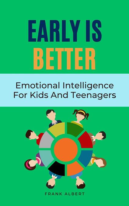 Early Is Better: Emotional Intelligence For Kids And Teenagers - Albert Frank - ebook