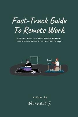 Fast-Track Guide to Remote Work - Muradut J - cover