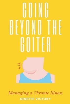 Going Beyond the Goiter: Managing a Chronic Illness - Ninette Victory - cover