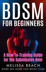 BDSM For Beginners: A How To-Training Guide for the Submissive Role