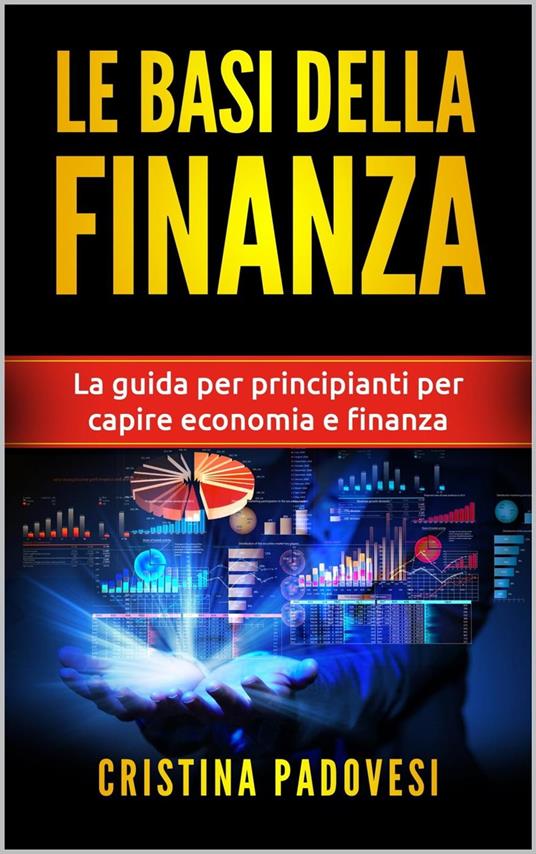 Le Basi della Finanza: La Guida per Principianti per Capire Economia e Finanza - Cristina Padovesi - ebook