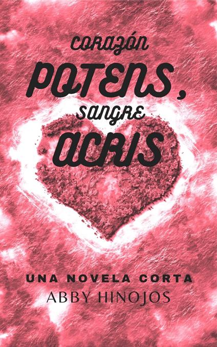 Corazón Potens, Sangre Acris - Abby Hinojos - ebook