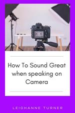 How To Sound Great When Speaking On Camera