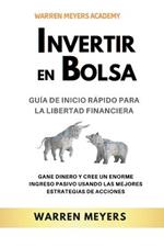 Invertir en Bolsa Guia de inicio rapido para la libertad financiera Gane dinero y cree un enorme ingreso pasivo usando las mejores estrategias de acciones