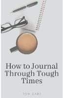 How to Journal Through Tough Times - Tom Garz - cover