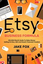 Etsy Business Formula $15,000/Month Guide To Make Money Selling On Etsy SEO and Reach Financial Freedom