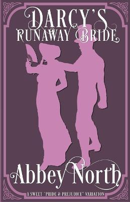 Darcy's Runaway Bride: A Sweet Pride & Prejudice Variation - Abbey North - cover