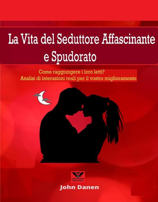 La Vita del Seduttore Affascinante e Spudorato - John Danen - ebook