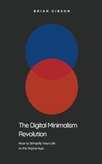 The Digital Minimalism Revolution How to Simplify Your Life in the Digital Age