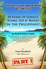 10 Years of Lunacy, Scams, Sex n’ Booze In the Philippines! Hilarious, Almost Beyond Belief - But 100%True!