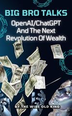 Big Bro Talks OpenAI/ChatGPT And The Next Revolution Of Wealth
