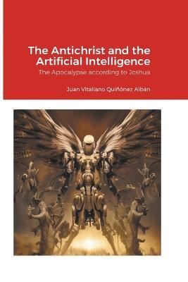 The Antichrist and the Artificial Intelligence: The Apocalypse according to Joshua - Juan Vitaliano Quinonez Alban - cover
