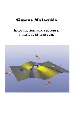 Introduction aux vecteurs, matrices et tenseurs - Simone Malacrida - cover