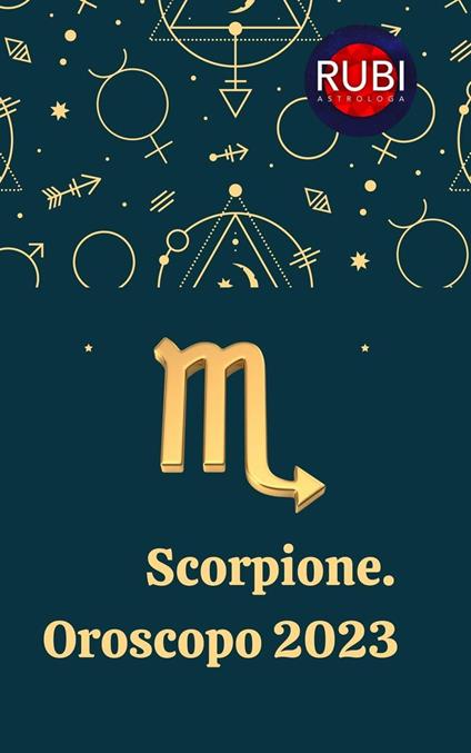 Scorpione Oroscopo 2023 - Rubi Astrologa - ebook
