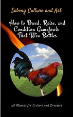 How to Breed, Raise, and Condition Gamefowls That Win Battles: A Manual for Cockers and Breeders