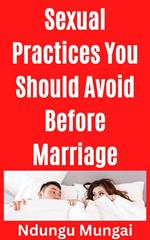 Sexual Practices You Should Avoid Before Marriage