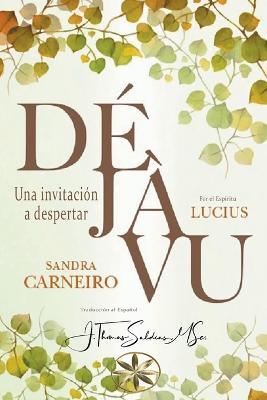 Deja Vu: Una invitacion a despertar - Sandra Carneiro,J Thomas Msc Saldias,Por El Espiritu Lucius - cover