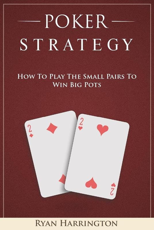 Poker Strategy : How to Play the Small Pairs to Win Big Pots