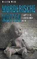 Moerderische Mutter: 15 Mutter, die Filizid begangen haben - William Webb - cover