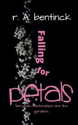 Falling for Petals: Because Relationships are Like Gardens, You Reap What You Sow - R a Bentinck - cover