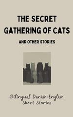 The Secret Gathering of Cats and Other Stories: Bilingual Danish-English Short Stories
