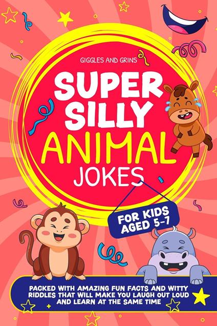 Super Silly Animal Jokes For Kids Aged 5-7: Packed With Amazing Fun Facts and Witty Riddles That Will Make You Laugh Out Loud and Learn at the Same Time - Giggles and Grins - ebook