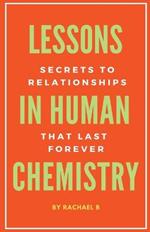 Lessons In Human Chemistry: Secrets To Relationships That Last Forever