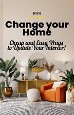 Change Your Home: Cheap and Easy Ways to Update Your Interior!