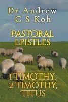Pastoral Epistles: 1 Timothy, 2 Timothy, Titus - Andrew C S Koh - cover