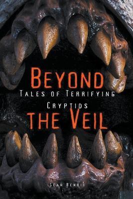 Beyond the Veil: Tales of Terrifying Cryptids - Sean Benoit - cover