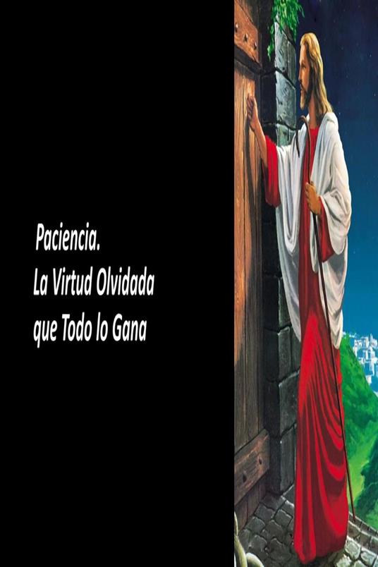 Paciencia. La Virtud Olvidada que Todo lo Gana