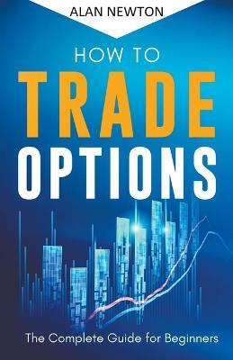 How To Trade Options - Alan Newton - cover
