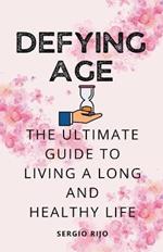 Defying Age: The Ultimate Guide to Living a Long and Healthy Life