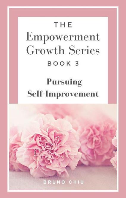 The Empowerment Growth Series: Book 3 - Pursuing Self-Improvement